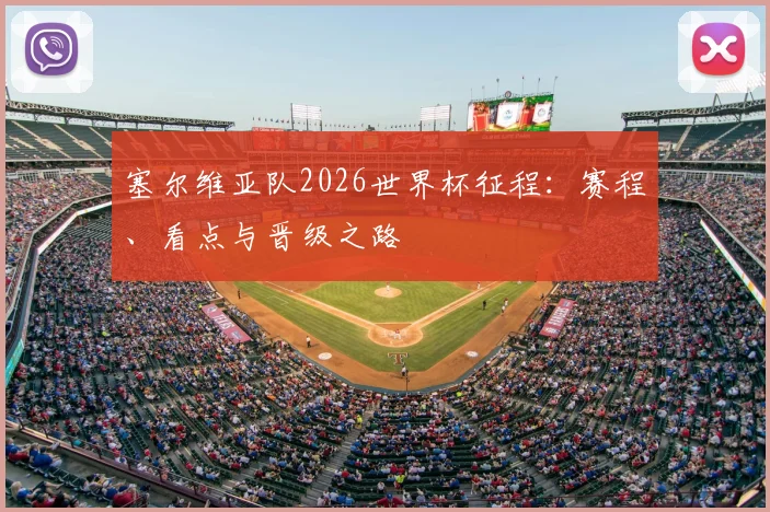 塞尔维亚队2026世界杯征程：赛程、看点与晋级之路