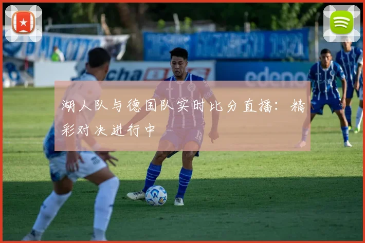 湖人队与德国队实时比分直播：精彩对决进行中