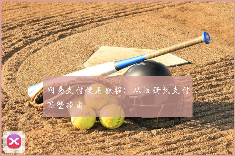 网易支付使用教程：从注册到支付完整指南