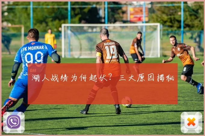 湖人战绩为何起伏？三大原因揭秘