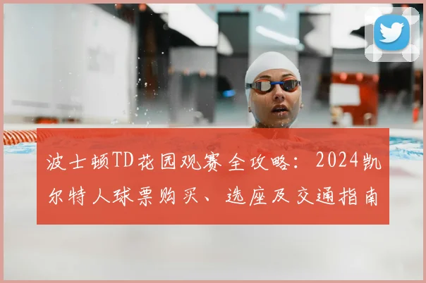 波士顿TD花园观赛全攻略:2024凯尔特人球票购买、选座及交通指南
