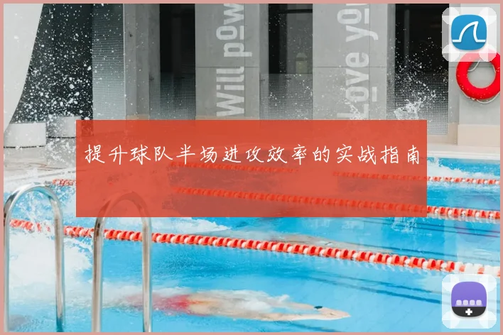 提升球队半场进攻效率的实战指南