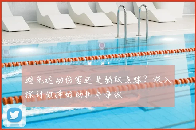 避免运动伤害还是骗取点球？深入探讨假摔的动机与争议