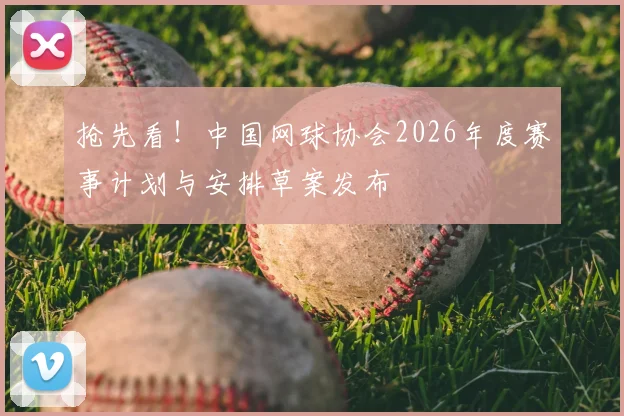 抢先看!中国网球协会2026年度赛事计划与安排草案发布